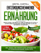 Entz?ndungshemmende Ern?hrung: Einfach Schnell Und Wirksam Mit ?ber 100 Rezepten Mit Maximal 5 Zutaten Gegen Entz?ndungen F?r Einen Gesunden Alltag Und Gesteigertes Wohlbefinden