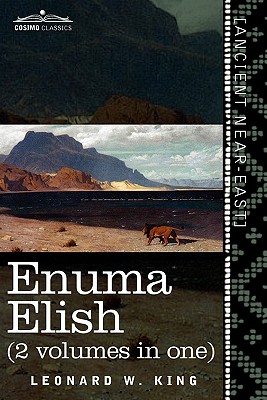 Enuma Elish (2 Volumes in One): The Seven Tablets of Creation; The Babylonian and Assyrian Legends Concerning the Creation of the World and of Mankind - King, L W, M.A., F.S.A., and King, Leonard W