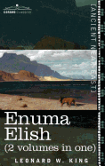 Enuma Elish (2 Volumes in One): The Seven Tablets of Creation; The Babylonian and Assyrian Legends Concerning the Creation of the World and of Mankind