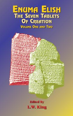 Enuma Elish: The Seven Tablets of Creation Volumes 1 and 2 bound together - King, L W (Editor)