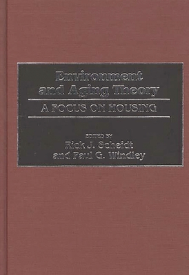 Environment and Aging Theory: A Focus on Housing - Scheidt, Rick J (Editor), and Windley, Paul G (Editor)