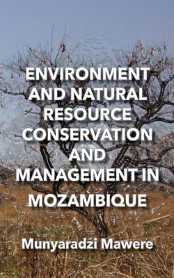 Environment and Natural Resource Conservation and Management in Mozambique - Mawere, Munyaradzi