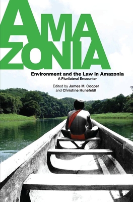 Environment and the Law in Amazonia: A Plurilateral Encounter - Cooper, James M, and Hunefeldt, Christine