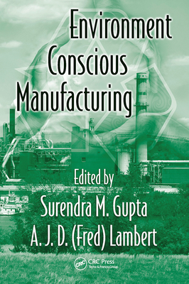 Environment Conscious Manufacturing - Gupta, Surendra M. (Editor), and Lambert, A.J.D. (Fred) (Editor)