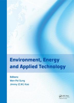 Environment, Energy and Applied Technology: Proceedings of the 2014 International Conference on Frontier of Energy and Environment Engineering (ICFEEE 2014), Taiwan, December 6-7, 2014 - Sung, Wen-Pei (Editor), and Kao, Jimmy C.M. (Editor)