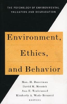 Environment, Ethics, & Behavior: The Psychology of Environmental Valuation and Degradation - Bazerman, Max H, and Messick, David M, and Tenbrunzel, Ann E
