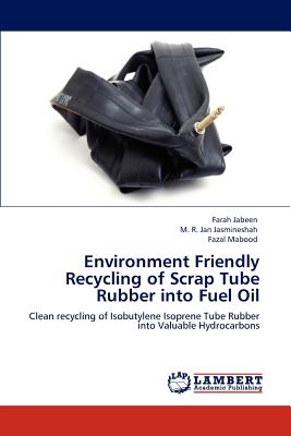 Environment Friendly Recycling of Scrap Tube Rubber into Fuel Oil - Jabeen, Farah, and Jasmineshah, M R Jan, and Mabood, Fazal