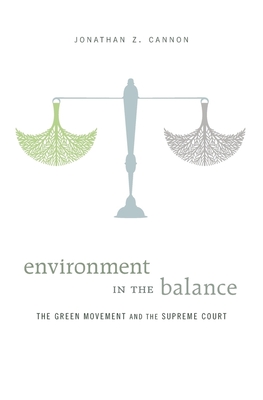 Environment in the Balance: The Green Movement and the Supreme Court - Cannon, Jonathan Z