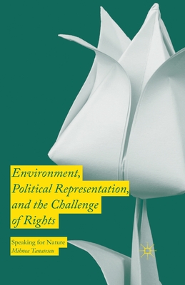 Environment, Political Representation and the Challenge of Rights: Speaking for Nature - Tanasescu, Mihnea
