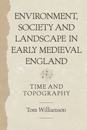 Environment, Society and Landscape in Early Medieval England: Time and Topography