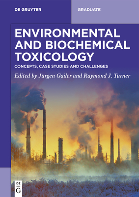 Environmental and Biochemical Toxicology: Concepts, Case Studies and Challenges - Gailer, Jrgen (Editor), and Turner, Raymond J (Editor)