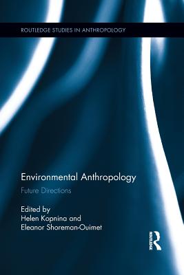 Environmental Anthropology: Future Directions - Kopnina, Helen (Editor), and Shoreman-Ouimet, Eleanor (Editor)