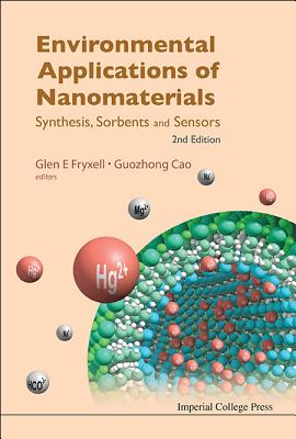 Environmental Applications Of Nanomaterials: Synthesis, Sorbents And Sensors (2nd Edition) - Fryxell, Glen E (Editor), and Cao, Guozhong (Editor)