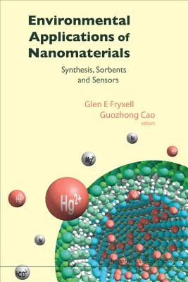 Environmental Applications of Nanomaterials: Synthesis, Sorbents and Sensors - Cao, Guozhong, and Fryxell, Glen E