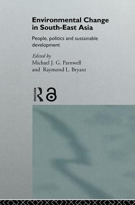 Environmental Change in South-East Asia: People, Politics and Sustainable Development - Bryant, Raymond (Editor), and Parnwell, Michael (Editor)