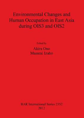 Environmental Changes and Human Occupation in East Asia during OIS3 and OIS2 - Izuho, Masami (Editor), and Ono, Akira (Editor)