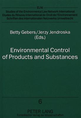 Environmental Control of Products and Substances: Legal Concepts in Europe and the United States - Gebers, Betty (Editor), and Jendroska, Jerzy (Editor)