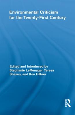 Environmental Criticism for the Twenty-First Century - LeMenager, Stephanie (Editor), and Shewry, Teresa (Editor), and Hiltner, Ken (Editor)