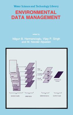 Environmental Data Management - Harmanciogammalu, Nilgun B (Editor), and Singh, V P (Editor), and Alpaslan, M N (Editor)