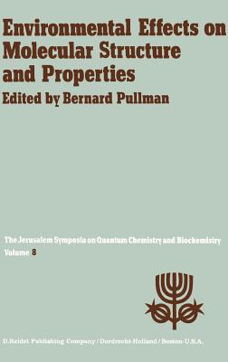 Environmental Effects on Molecular Structure and Properties: Proceedings of the Eighth Jerusalem Symposium on Quantum Chemistry and Biochemistry Held in Jerusalem, April 7th-11th 1975 - Pullman, A (Editor)