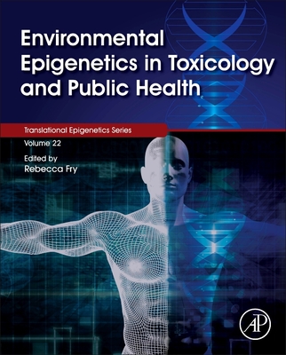 Environmental Epigenetics in Toxicology and Public Health: Volume 22 - Fry, Rebecca (Editor), and O Tollefsbol, Trygve (Editor)