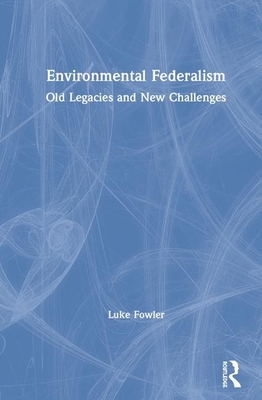 Environmental Federalism: Old Legacies and New Challenges - Fowler, Luke