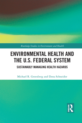 Environmental Health and the U.S. Federal System: Sustainably Managing Health Hazards - Greenberg, Michael R, and Schneider, Dona