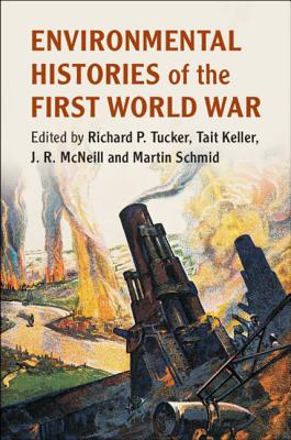 Environmental Histories of the First World War - Tucker, Richard P (Editor), and Keller, Tait (Editor), and McNeill, J R (Editor)