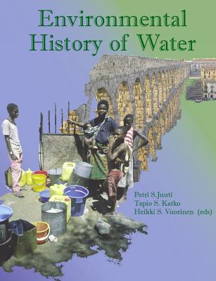 Environmental History of Water - Juuti, Petri S (Editor), and Katko, Tapio (Editor), and Vuorinen, H (Editor)