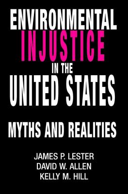 Environmental Injustice In The U.S.: Myths And Realities - Lester, James, and Allen, David, and Hill, Kelly M