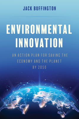 Environmental Innovation: An Action Plan for Saving the Economy and the Planet by 2050 - Buffington, Jack