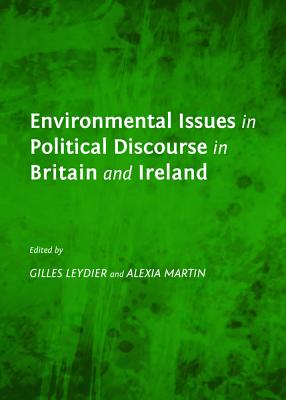 Environmental Issues in Political Discourse in Britain and Ireland - Leydier, Gilles (Editor), and Martin, Alexia (Editor)