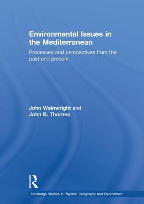 Environmental Issues in the Mediterranean: Processes and Perspectives from the Past and Present - Thornes, John B, and Wainwright, John