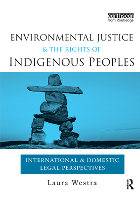 Environmental Justice and the Rights of Indigenous Peoples: International and Domestic Legal Perspectives - Westra, Laura