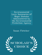 Environmental Laws: Summaries of Major Statutes Administered by the Environmental Protection Agency - Scholar's Choice Edition