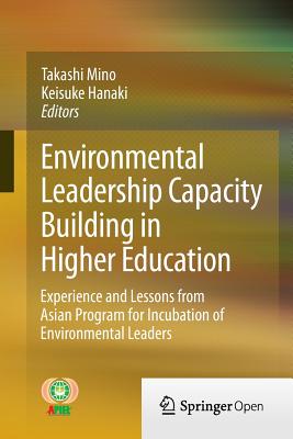 Environmental Leadership Capacity Building in Higher Education: Experience and Lessons from Asian Program for Incubation of Environmental Leaders - Mino, Takashi (Editor), and Hanaki, Keisuke (Editor)