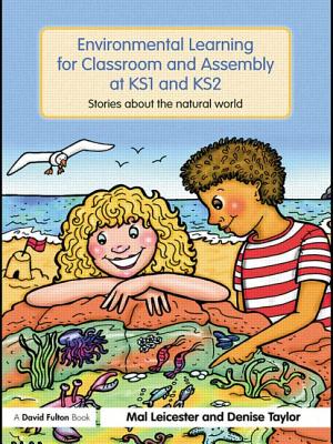 Environmental Learning for Classroom and Assembly at Ks1 & Ks2: Stories about the Natural World - Leicester, Mal, Professor, and Taylor, Denise