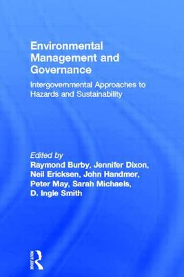Environmental Management and Governance: Intergovernmental Approaches to Hazards and Sustainability - Burby, Raymond (Editor), and Dixon, Jennifer (Editor), and Ericksen, Neil (Editor)