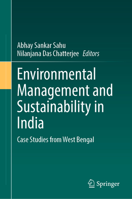 Environmental Management and Sustainability in India: Case Studies from West Bengal - Sahu, Abhay Sankar (Editor), and Das Chatterjee, Nilanjana (Editor)