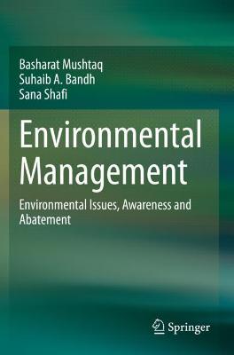 Environmental Management: Environmental Issues, Awareness and Abatement - Mushtaq, Basharat, and Bandh, Suhaib A, and Shafi, Sana