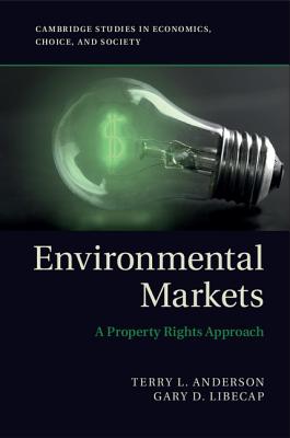 Environmental Markets: A Property Rights Approach - Anderson, Terry L., and Libecap, Gary D.