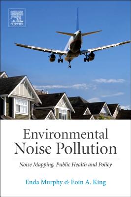 Environmental Noise Pollution: Noise Mapping, Public Health, and Policy - Murphy, Enda, and King, Eoin A