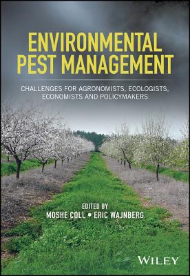 Environmental Pest Management: Challenges for Agronomists, Ecologists, Economists and Policymakers - Coll, Moshe (Editor), and Wajnberg, Eric (Editor)