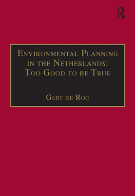 Environmental Planning in the Netherlands: Too Good to Be True: From Command-And-Control Planning to Shared Governance - Roo, Gert De