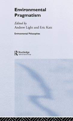 Environmental Pragmatism - Katz, Eric (Editor), and Light, Andrew (Editor)
