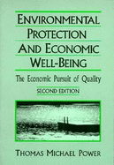 Environmental Protection and Economic Well-Being: The Economic Pursuit of Quality, Second Edition - Power, Thomas M