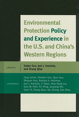 Environmental Protection Policy and Experience in the U.S. and China's Western Regions - Guo, Sujian (Editor), and Kassiola, Joel J (Editor), and Zhang, Jijiao (Editor)