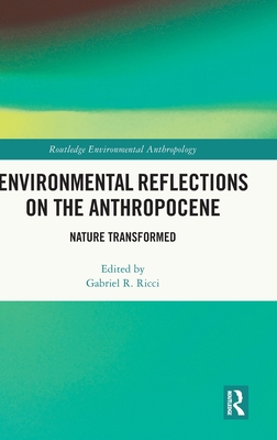 Environmental Reflections on the Anthropocene: Nature Transformed - Ricci, Gabriel R (Editor)