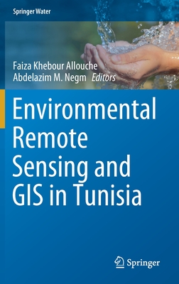 Environmental Remote Sensing and GIS in Tunisia - Khebour Allouche, Faiza (Editor), and Negm, Abdelazim M (Editor)