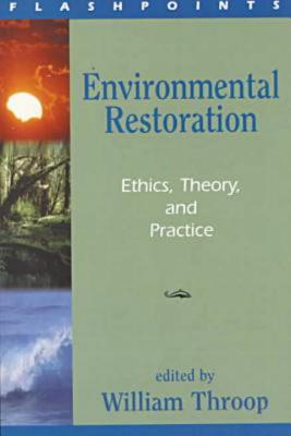 Environmental Restoration: Ethics, Theory, and Practice - Throop, William